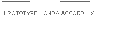 Text Box: PROTOTYPE HONDA ACCORD EX