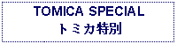 Text Box: TOMICA SPECIALトミカ特別