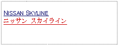 Text Box: NISSAN SKYLINEニッサン スカイライン 