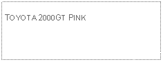 Text Box: TOYOTA 2000GT PINK