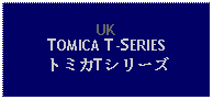 Text Box: UKTOMICA T-SERIESトミカTシリーズ