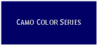 Text Box: CAMO COLOR SERIES