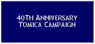 Text Box: 40TH ANNIVERSARYTOMICA CAMPAIGN