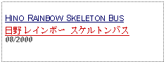 Text Box: HINO RAINBOW SKELETON BUS日野 レインボー スケルトンバス 08/2000