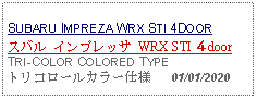 Text Box: SUBARU IMPREZA WRX STI 4DOORスバル インプレッサ WRX STI ４door TRI-COLOR COLORED TYPEトリコロールカラー仕様   01/01/2020