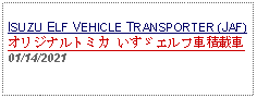 Text Box: ISUZU ELF VEHICLE TRANSPORTER (JAF) オリジナルトミカ いすゞエルフ車積載車 01/14/2021