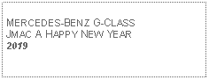 Text Box: MERCEDES-BENZ G-CLASSJMAC A HAPPY NEW YEAR2019