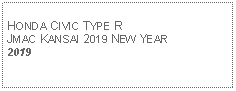 Text Box: HONDA CIVIC TYPE RJMAC KANSAI 2019 NEW YEAR2019