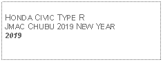 Text Box: HONDA CIVIC TYPE RJMAC CHUBU 2019 NEW YEAR2019