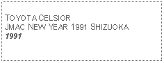 Text Box: TOYOTA CELSIORJMAC NEW YEAR 1991 SHIZUOKA1991