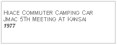 Text Box: HIACE COMMUTER CAMPING CARJMAC 5TH MEETING AT KANSAI1977