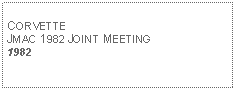 Text Box: CORVETTEJMAC 1982 JOINT MEETING1982