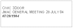 Text Box: CIVIC 3DOORJMAC GENERAL MEETING 28 JULY 8407/28/1984