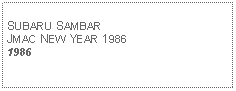 Text Box: SUBARU SAMBARJMAC NEW YEAR 1986 1986