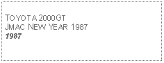 Text Box: TOYOTA 2000GTJMAC NEW YEAR 19871987