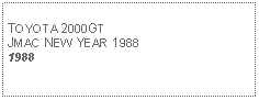 Text Box: TOYOTA 2000GTJMAC NEW YEAR 19881988