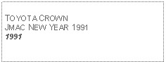 Text Box: TOYOTA CROWNJMAC NEW YEAR 19911991