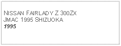 Text Box: NISSAN FAIRLADY Z 300ZXJMAC 1995 SHIZUOKA1995