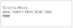 Text Box: TOYOTA PRIUSJMAC HAPPY NEW YEAR 19991999