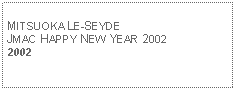 Text Box: MITSUOKA LE-SEYDEJMAC HAPPY NEW YEAR 20022002