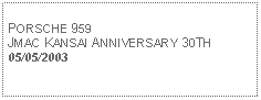 Text Box: PORSCHE 959JMAC KANSAI ANNIVERSARY 30TH05/05/2003