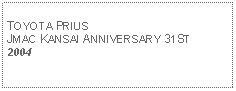 Text Box: TOYOTA PRIUSJMAC KANSAI ANNIVERSARY 31ST 2004