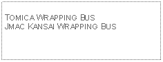 Text Box: TOMICA WRAPPING BUSJMAC KANSAI WRAPPING BUS