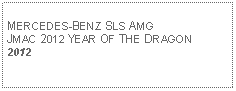 Text Box: MERCEDES-BENZ SLS AMGJMAC 2012 YEAR OF THE DRAGON2012