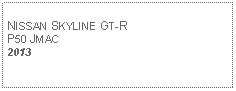 Text Box: NISSAN SKYLINE GT-RP50 JMAC2013