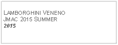 Text Box: LAMBORGHINI VENENOJMAC 2015 SUMMER2015