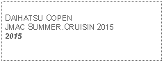 Text Box: DAIHATSU COPENJMAC SUMMER.CRUISIN 20152015