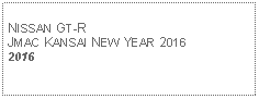 Text Box: NISSAN GT-RJMAC KANSAI NEW YEAR 20162016