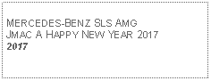 Text Box: MERCEDES-BENZ SLS AMGJMAC A HAPPY NEW YEAR 2017 2017