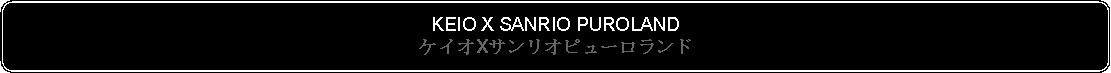 Flowchart: Alternate Process: KEIO X SANRIO PUROLANDケイオXサンリオピューロランド