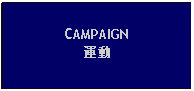 Text Box: CAMPAIGN運動