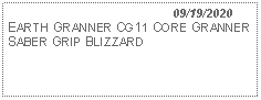 Text Box:                                              09/19/2020EARTH GRANNER CG11 CORE GRANNER SABER GRIP BLIZZARD