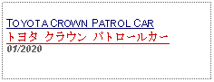 Text Box: TOYOTA CROWN PATROL CARトヨタ クラウン パトロールカー01/2020