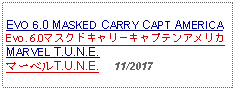 Text Box: EVO 6.0 MASKED CARRY CAPT AMERICAEvo. 6.0マスクドキャリーキャプテンアメリカ     MARVEL T.U.N.E.マーベルT.U.N.E.     11/2017