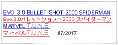 Text Box: EVO 3.0 BULLET SHOT 2000 SPIDERMANEvo.3.0バレットショット2000 スパイダーマンMARVEL T.U.N.E.マーベルT.U.N.E.     07/2017