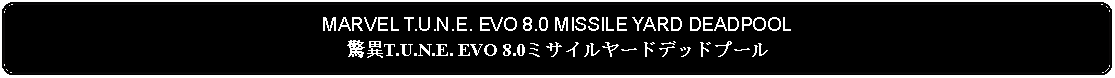 Flowchart: Alternate Process: MARVEL T.U.N.E. EVO 8.0 MISSILE YARD DEADPOOL驚異T.U.N.E. EVO 8.0ミサイルヤードデッドプール