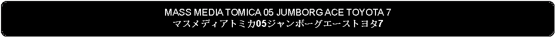 Flowchart: Alternate Process: MASS MEDIA TOMICA 05 JUMBORG ACE TOYOTA 7マスメディアトミカ05ジャンボーグエーストヨタ7