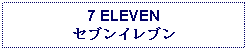 Text Box: 7 ELEVENセブンイレブン