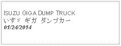 Text Box:                                              ISUZU GIGA DUMP TRUCKいすゞ ギガ ダンプカー 01/24/2014