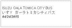 Text Box:                                              ISUZU GALA TOMICA CITY BUSいすゞ ガーラトミカシティバス 04/24/2015