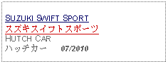 Text Box: SUZUKI SWIFT SPORTスズキスイフトスポーツ HUTCH CARハッチカー   07/2010