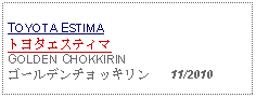 Text Box: TOYOTA ESTIMA トヨタエスティマGOLDEN CHOKKIRINゴールデンチョッキリン   11/2010