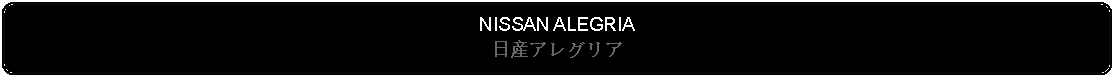 Flowchart: Alternate Process: NISSAN ALEGRIA日産アレグリア