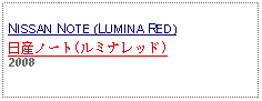 Text Box: NISSAN NOTE (LUMINA RED)日産ノート(ルミナレッド)2008