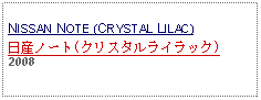 Text Box: NISSAN NOTE (CRYSTAL LILAC)日産ノート(クリスタルライラック)2008