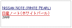 Text Box: NISSAN NOTE (WHITE PEARL)日産ノート(ホワイトパール)2008